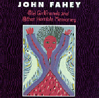 John Fahey: Old Girlfriends and Other Horrible Memories